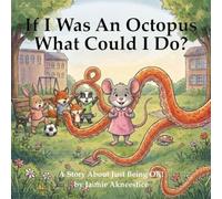 If I Was an Octopus What Could I Do? A Children's Storybook About a Little Mouse Named Pip and Learning to Be OK.: Suitable for Ages 3 to 8 but Great ... Makes a wonderful Gift for Any Occasion.