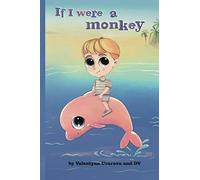 If I were a monkey: Children book. It reveals the boy’s dream of becoming a monkey that lives in the jungle with lots of friends