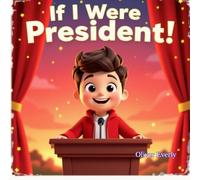 If I Were President!: A Funny and Imaginative Children’s Book About Kindness, Leadership, and Big Dreams (Ages 3-7)