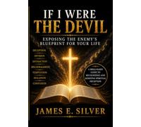 IF I WERE THE DEVIL: Exposing The Enemy’s Blueprint For Your Life