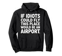 If Idiots Could Fly This Place Would Be An Airport - Felpa con Cappuccio