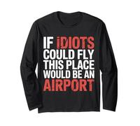 If Idiots Could Fly This Place Would Be An Airport - Maglia a Manica