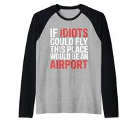 If Idiots Could Fly This Place Would Be An Airport - Maglia con Maniche Raglan