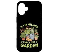 If I'm Missing Check The Garden Piante da giardiniere - Custodia per iPhone 16