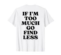 If I'm Too Much Go Find Less Maglietta