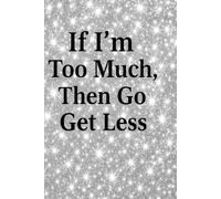 If Im Too Much Then Go Get Less: A Boss Energy Notebook