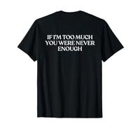 If I'm Too Much You Were Never Enough (ON Back) Self Love Maglietta