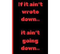 If it ain't wrote down it ain't going down diary: notebook for gift or self use, keep memories and pass words safe, or take efficient notes