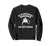 If It Coinvolves Mornings Im Not Going Funny Coffee Grump Felpa
