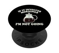 If It Coinvolves Mornings Im Not Going Funny Coffee Grump PopSockets PopGrip Adesivo