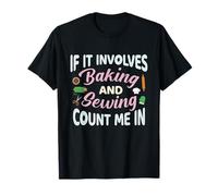 If It Involves Baking and Sewing Count Me Funny Maglietta