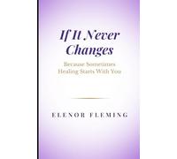 If It Never Changes: Because Sometimes Healing Starts With You