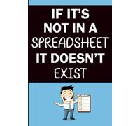 If It’s Not in a Spreadsheet It Doesn’t Exist: Funny Gift Notebook for Spreadsheet Lovers, Data Fans, Office Workers and List Makers with 60 Relatable Sayings and Blank Lined Pages