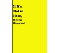 If It’s Not in Here, It Never Happened: Funny Gift Notebook Journal for Friends and Family