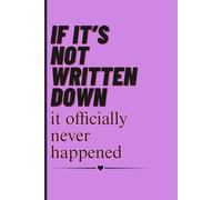 If it’s not written down, it officially never happened: Because “I’ll Remember It Later” Never Works