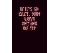 If it’s so easy, why can’t anyone do it?: Funny Math Teacher Notebook | Minimalist Black Cover Journal for Teachers, Tutors, and Professors