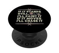 IF IT STANDS STILL, I'LL PAINT IT IF IT MOVES I'LL CHASE IT PopSockets PopGrip Adesivo