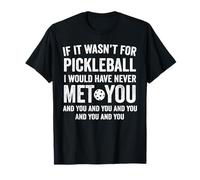 If It Wasn't for Pickleball I Would Have Never Met You Funny Maglietta