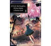 If It's for My Daughter, I'd Even Defeat a Demon Lord (3): Volume 3