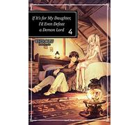 If It's for My Daughter, I'd Even Defeat a Demon Lord 4: Volume 4