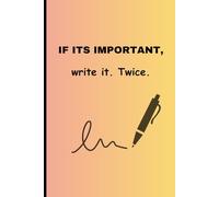 IF ITS IMPORTANT, Write it. Twice.: A Simple Journal for Notes, Ideas, and Lost Memories