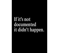 If It's Not Documented It Didn't Happen: A Funny Office Journal Gift Idea for Coworkers Women and Men.