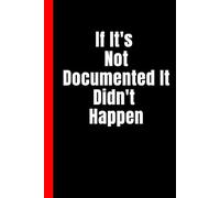 If It's Not Documented It Didn't Happen: lined notebook