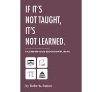 If It's Not Taught It's Not Learned: Filling in some educational gaps