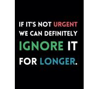 If It's Not Urgent We Can Definitely Ignore It For Longer: Funny Lined Journal / Sarcastic, Motivational Slogan Notebook, Diary / Business sayings ... CoWorkers, Friends, Family / School / Teens