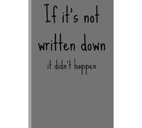 If it's not written down it didn't happnen: Funny gift notebook/ Journal for friends and family