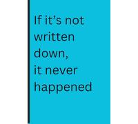 If it's not written down, it never happened: Funny Gift Notebook: Perfect for Friends and Family |Best Gift Ideas| Journals or Notebook| Senior Gifts