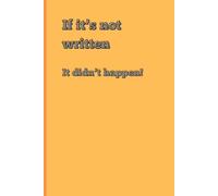 If it's not written, It didn't happen!: Funny Gift Notebook Journal for Friends and Family