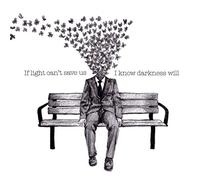 If Light Can't Save Us, I Know Darkness Will