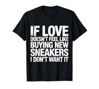 If Love Doesn't Feel Like Buying Sneakers I'm out |- Maglietta
