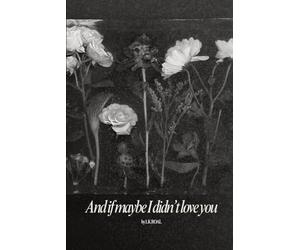 If maybe I didn't love you...