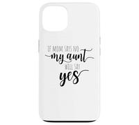 If Mom Says No My Aunt Will Say Yes Nipote della zia Custodia per iPhone 13