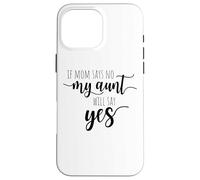 If Mom Says No My Aunt Will Say Yes Nipote della zia Custodia per iPhone 16 Pro Max