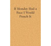 If Monday Had A Face I Would Punch It: Blank Lined Notebook with Funny Quote On Cover for Parents, Coworkers,Workplace, Office, Teammates, School, Friends (Size 6"x9")