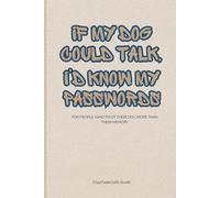 If My Dog Could Talk, I’d Know My Passwords For People Who Trust Their Dog More Than Their Memory