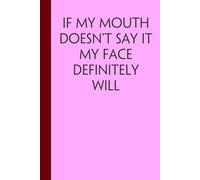 If My Mouth Doesn't Say it My Face Definitely Will: Funny Gag Gift Notebook for Team, Friends, Employees, Staff Member, Co-workers, Boss, School ( 6"x9" )