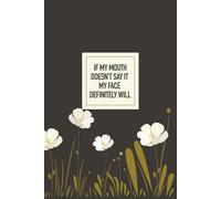 If My Mouth Doesn't Say It My Face Definitely Will: Funny Lined Notebook for Everyday Writing, Notes, and Ideas | Perfect Gag Gift for Friends, Family, and Co-Workers