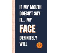 If My Mouth Doesn't Say It My Face Definitely Will: Funny, Snarky Work Notebook by Sassy Orange Office Journals; Humorous, Sarcastic Quotes for Coworkers, Friends & Family