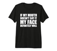 If My Mouth Doesn't Say It My Face Will Maglietta Premium