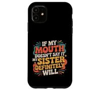 If My Mouth Doesn't Say It My Sister Definitely Will - Custodia per iPhone 11