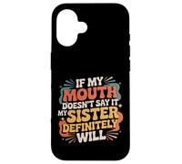 If My Mouth Doesn't Say It My Sister Definitely Will - Custodia per iPhone 16