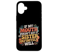 If My Mouth Doesn't Say It My Sister Definitely Will - Custodia per iPhone 16 Plus
