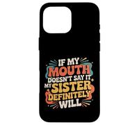 If My Mouth Doesn't Say It My Sister Definitely Will - Custodia per iPhone 16 Pro Max