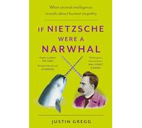If Nietzsche Were a Narwhal: What Animal Intelligence Reveals About Human Stupidity