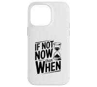 If Not Now Then When Citazione motivazionale Inspirational Custodia per iPhone 14 Pro Max