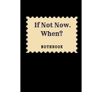 If Not Now. When: Great Inspirational And Motivational Notebook To Write In | Cool Notebook- Journal For Work | Appreciation Gift For Work Team and ... | Perfect Gift For Women, Men, Girls, Boys